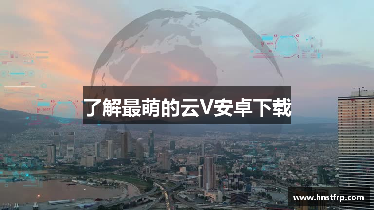 了解最萌的云V安卓下载